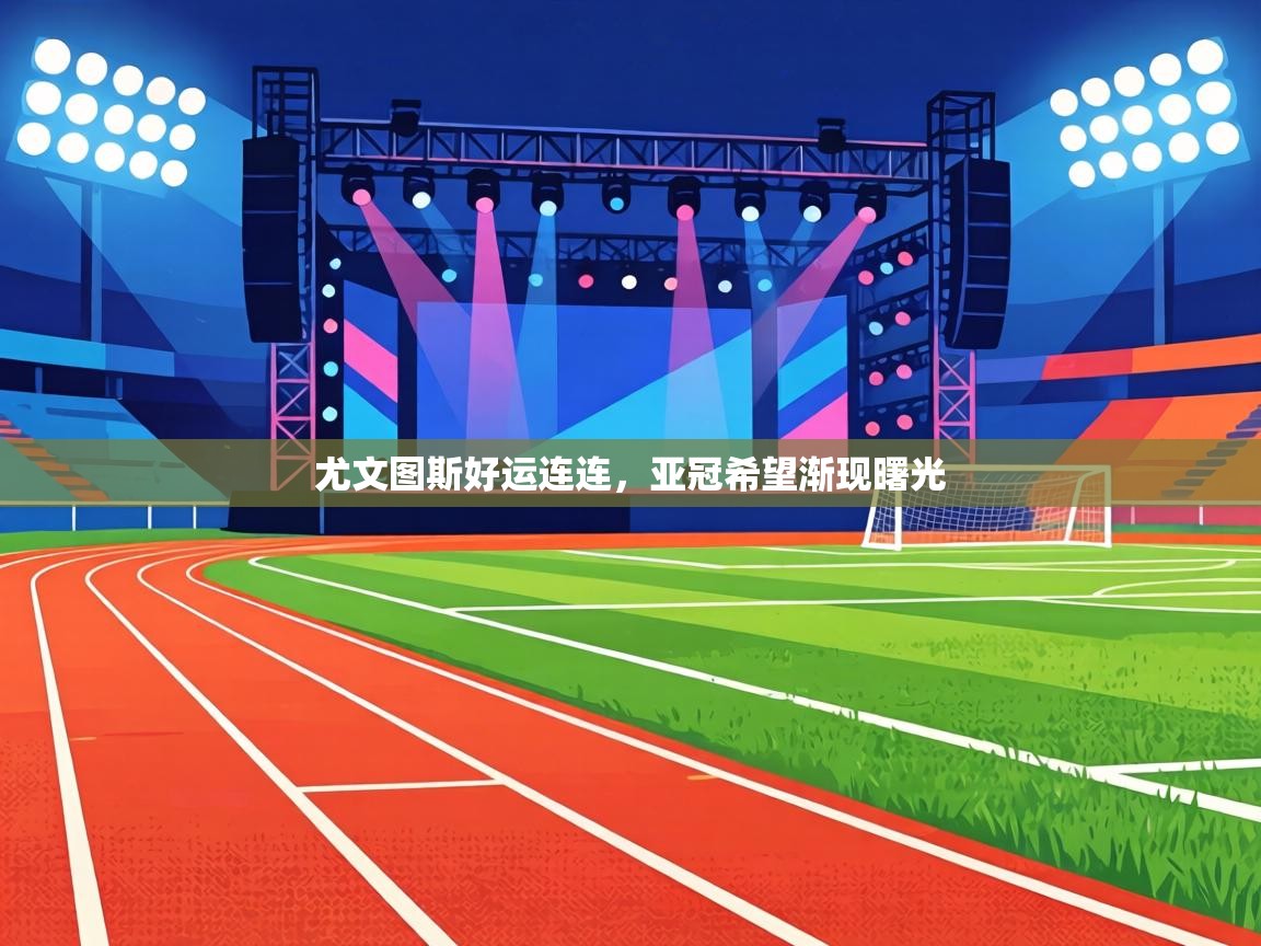 尤文图斯好运连连，亚冠希望渐现曙光  第1张